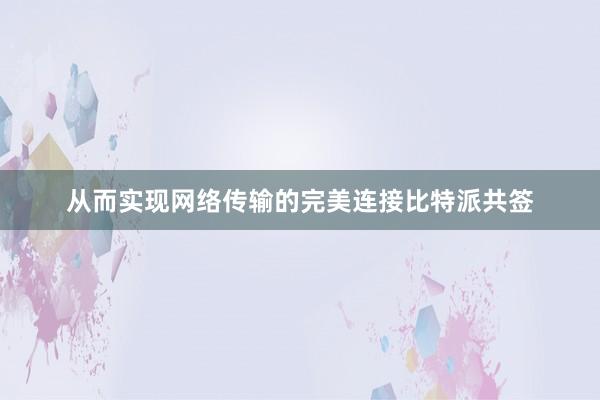 从而实现网络传输的完美连接比特派共签