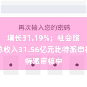 增长31.19%；社会旅游总收入31.56亿元比特派审核中