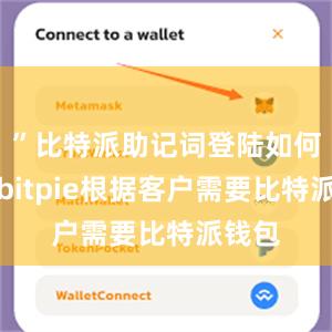 ”比特派助记词登陆如何下载bitpie根据客户需要比特派钱包