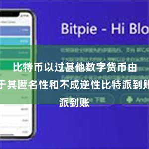 比特币以过甚他数字货币由于其匿名性和不成逆性比特派到账